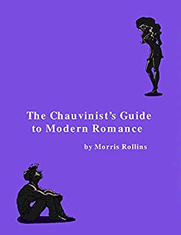 The Chauvinist’s Guide to Modern Romance: A Real Life Comedy About Men & Women