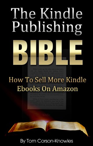 The Kindle Publishing Bible: How To Sell More Kindle ebooks on Amazon (Kindle Bible Book 1)