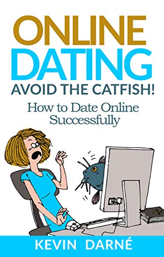 Free: Online Dating Avoid The Catfish!: How To Date Online Successfully