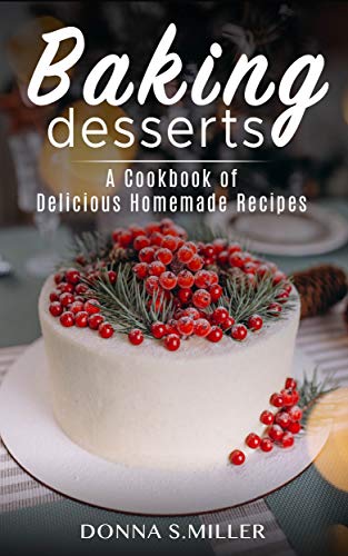 Free: Baking Desserts: A Cookbook of Delicious Homemade Recipes