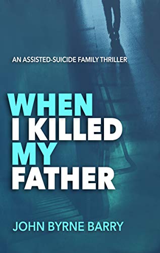 Free: When I Killed My Father: An Assisted-Suicide Family Thriller