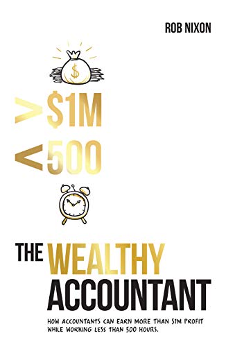 Free: The Wealthy Accountant: How Accountants Can Earn More Than $1M PROFIT While Working Less Than 500 Hours