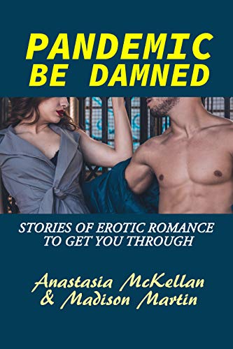 Free: Pandemic Be Damned: Stories of Erotic Romance to Get You Through