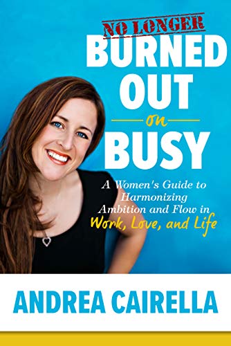 Free: No Longer Burned Out On Busy: A Women’s Guide to Harmonize Ambition and Flow in Work, Love, and Life