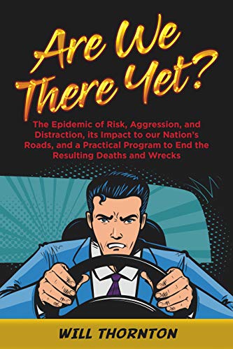 Free: Are We There Yet?: The Epidemic of Risk, Aggression, and Distraction, it’s Impact to our Nation’s Roads, and a Practical Program to End the Resulting Deaths and Wrecks