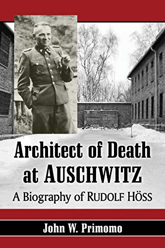 Architect of Death at Auschwitz: A Biography of Rudolf Höss