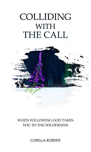 Free: Colliding with the Call: When Following God Takes You to the Wilderness