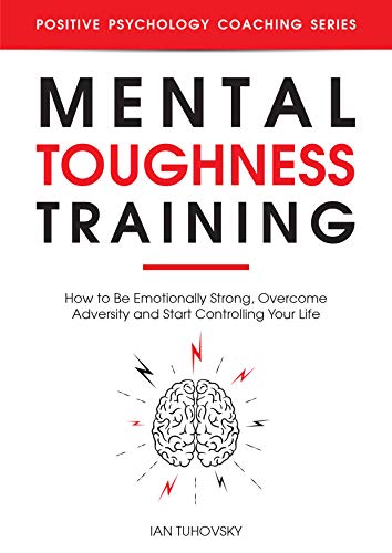 Mental Toughness Training: How to be Emotionally Strong, Overcome Adversity and Start Controlling Your Life