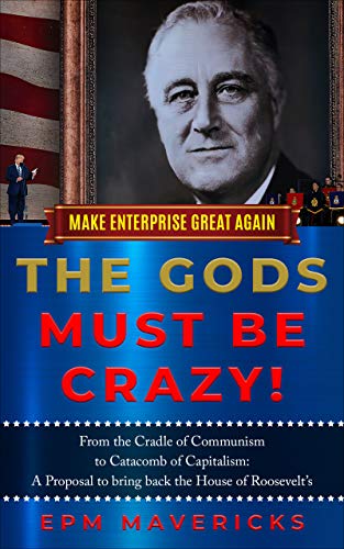 Free: Make Enterprise Great Again: The Gods Must Be Crazy!: Cradle of Communism to Catacomb of Capitalism