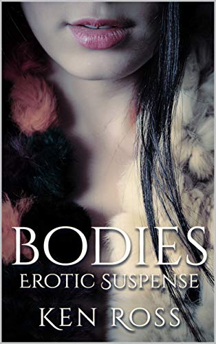 Free: BODIES: Erotic Suspense (Ken Ross Romantic/Erotic Suspense Series Book 3)
