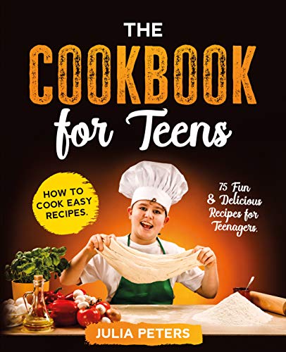 Free: The Cookbook for Teens: How to Cook Easy Recipes: 75 Fun & Delicious Recipes for Teenagers