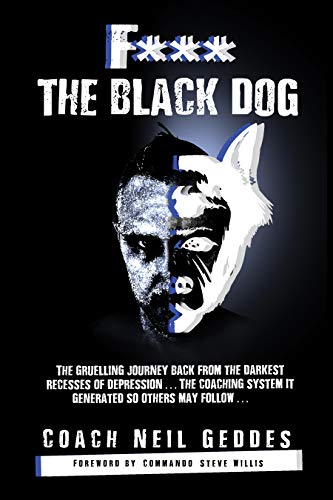 Free: F*** The Black Dog: The Gruelling Journey Back from the Darkest Recesses of Depression and the Coaching System It Generated, So Others May Follow
