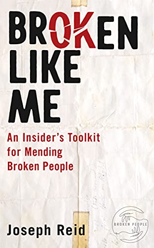 Broken Like Me, An Insider’s Toolkit for Mending Broken People