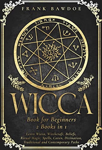 Wicca Book for Beginners: Learn Wicca, Witchcraft, Beliefs, Ritual Magic, Spells, Coven, Divination, Traditional and Contemporary Paths