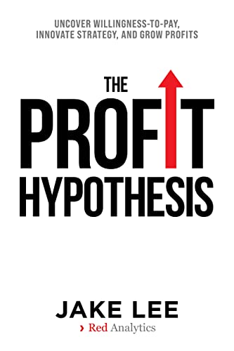 Free: The Profit Hypothesis: Uncover Willingness-To-Pay Innovate Strategy and Grow Profits