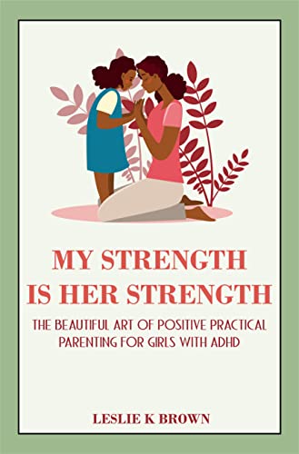 My Strength Is Her Strength: The Beautiful Art of Positive Practical Parenting for Girls With ADHD