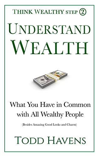 Free: Understand Wealth: What You Have in Common with All Wealthy People (Besides Amazing Good Looks and Charm)