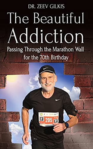The Beautiful Addiction: Passing Through the Marathon Wall for the 70th Birthday (Younger Than Ever Book 4)