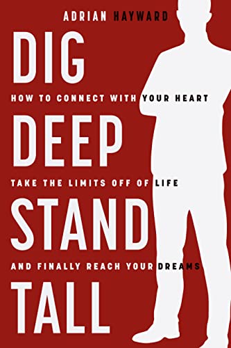 Free: Dig Deep, Stand Tall: How to Connect with Your Heart, Take the Limits Off of Life, and Finally Reach Your Dreams