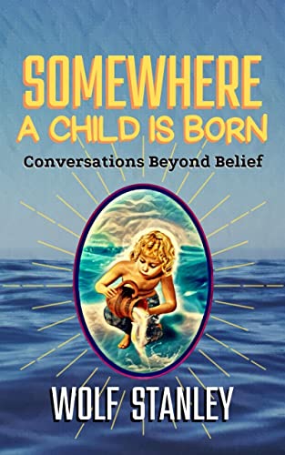 Free: SOMEWHERE A CHILD IS BORN: Conversations Beyond Belief