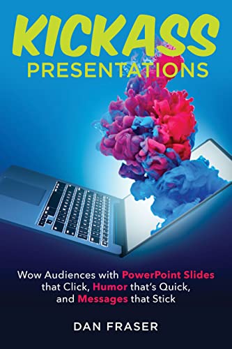 Kickass Presentations: Wow Audiences with PowerPoint Slides That Click, Humor that’s Quick, and Messages That Stick