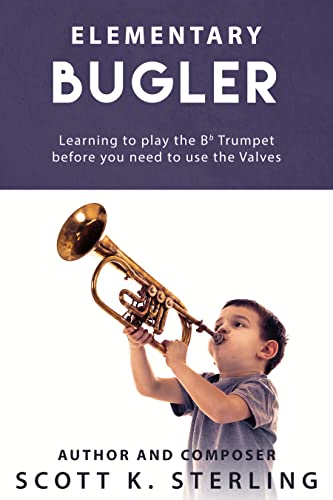 The Elementary Bugler: Learning to play Bb Trumpet before you need to use the valves