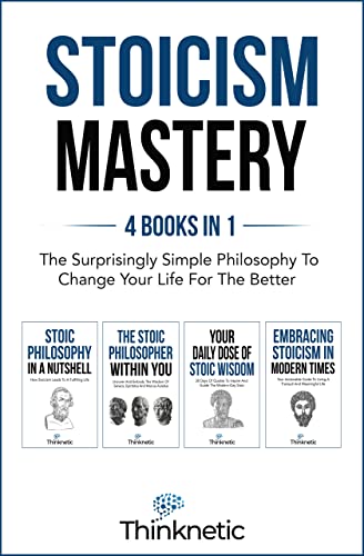 Stoicism Mastery – 4 Books In 1: The Surprisingly Simple Philosophy To Change Your Life For The Better
