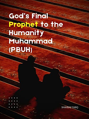 God’s Final Prophet to Humanity: Prophet Muhammad-A Brief Biography