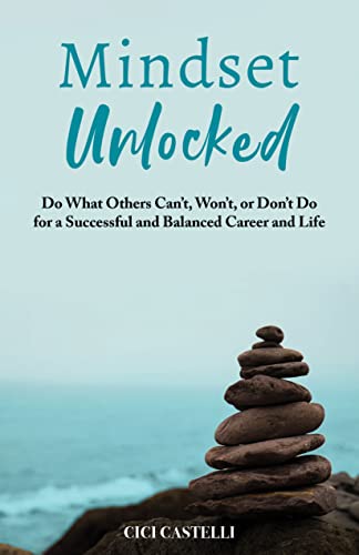 Mindset Unlocked: Do What Others Can’t, Won’t, or Don’t Do for a Successful and Balanced Career, and Life