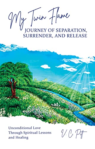 My Twin Flame Journey of Separation, Surrender, and Release: Unconditional Love Through Spiritual Lessons and Healing
