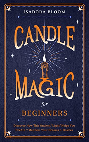 Free: Candle Magic For Beginners: Discover How This Ancient “Light” Helps You FINALLY Manifest Your Dreams & Desires