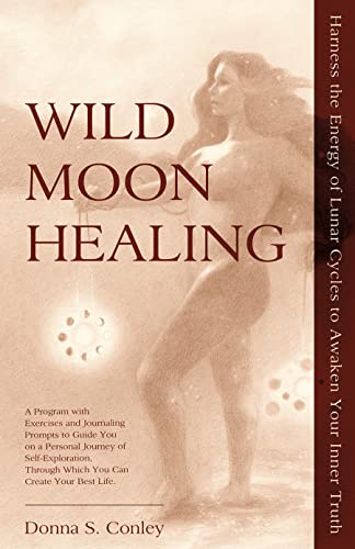 Wild Moon Healing: Harness the Energy of Lunar Cycles to Awaken Your Inner Truth