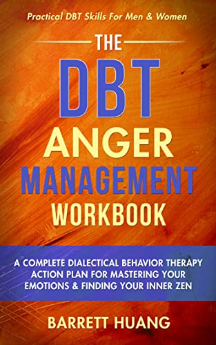 The DBT Anger Management Workbook: A Complete Dialectical Behavior Therapy Action Plan For Mastering Your Emotions & Finding Your Inner Zen | Practical DBT Skills For Men & Women