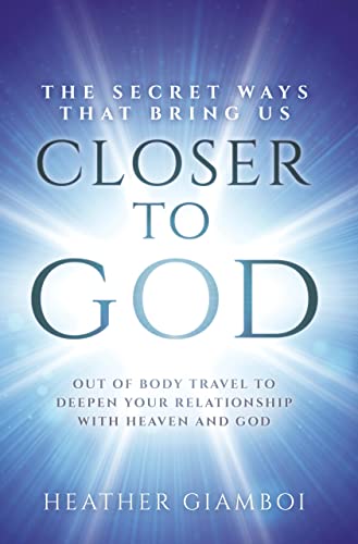 Free: The Secret Ways that Bring Us Closer to God: Out-of-Body Travel to Deepen Your Relationship with Heaven and God