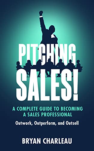 Pitching Sales!: A Complete Guide to Becoming a Sales Professional