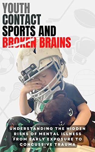 Youth Contact Sports and Broken Brains: Understanding the Hidden Risks of Mental Illness from Early Exposure to Concussive Trauma