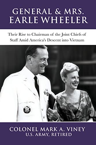 General & Mrs. Earle Wheeler: Their Rise to Chairman of the Joint Chiefs of Staff Amid America’s Descent into Vietnam (Military Leadership in Action)