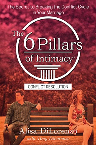 The 6 Pillars of Intimacy Conflict Resolution: The Secret to Breaking the Conflict Cycle in Your Marriage