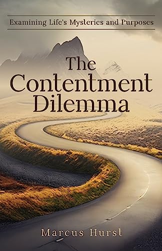 The Contentment Dilemma: Examining Life’s Mysteries and Purposes