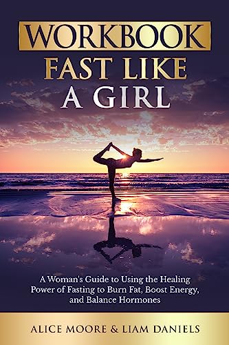 Workbook: Fast Like a Girl by Dr. Mindy Pelz: A Woman’s Guide to Using the Healing Power of Fasting to Burn Fat, Boost Energy, and Balance Hormones