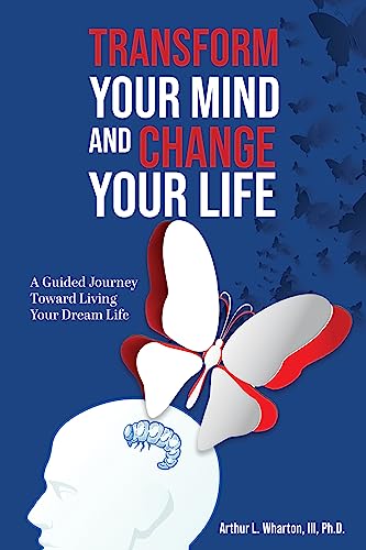 Free: Transform Your Mind and Change Your Life: A Guided Journey Toward Living Your Dream Life