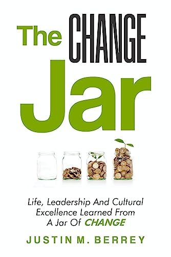 Free: The CHANGE Jar: Life, Leadership, And Cultural Excellence Learned From A Jar Of CHANGE