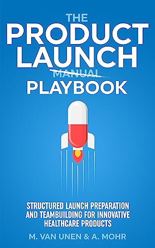 The Product Launch Playbook: Structured Launch Preparation and Teambuilding for Innovative Healthcare Products