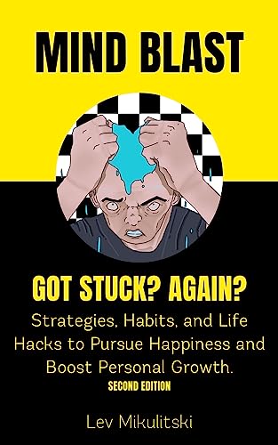 MIND BLAST; GOT STUCK? AGAIN?: Strategies, Habits & Life Hacks to Pursue Happiness and Boost Personal Growth.