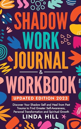 Shadow Work Journal and Workbook, Updated Edition: Discover Your Shadow Self and Heal from Past Trauma to Find Greater Self-Awareness, Personal Transformation … and Recover from Unhealthy Relationships)