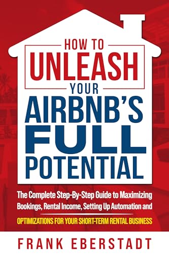 Free: How to Unleash Your Airbnb’s Full Potential: The Complete Step-By-Step Guide to Maximizing Bookings, Rental Income, Setting up Automation and Optimizations for Your Short-Term Rental Business