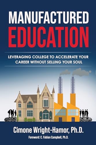 Free: Manufactured Education: Leveraging College to Accelerate Your Career Without Selling Your Soul