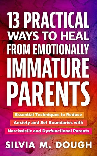 13 Practical Ways to Heal from Emotionally Immature Parents