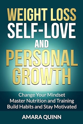 Weight Loss, Self-Love and Personal Growth: Change Your Mindset, Master Nutrition and Training, Build Habits and Stay Motivated