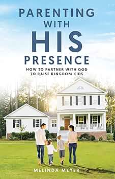 Parenting with HIS Presence: How to Partner with God to Raise Kingdom Kids